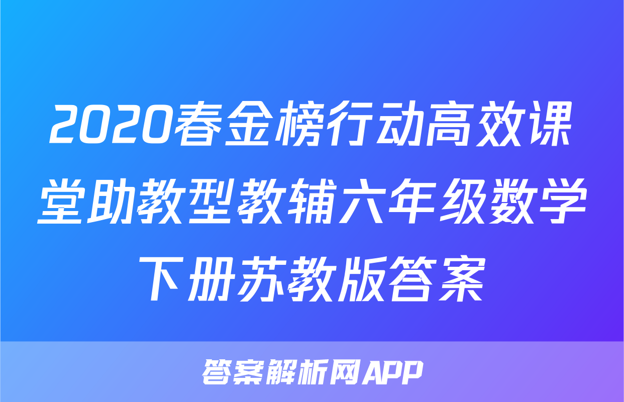 2020春金榜行动高效课堂助教型教辅六年级数学下册苏教版答案