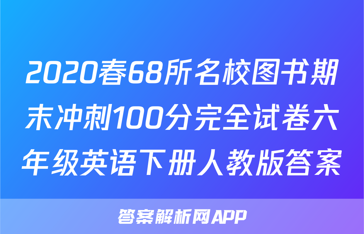 2020春68所名校图书期末冲刺100分完全试卷六年级英语下册人教版答案