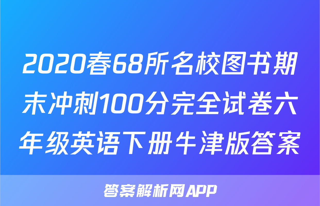2020春68所名校图书期末冲刺100分完全试卷六年级英语下册牛津版答案