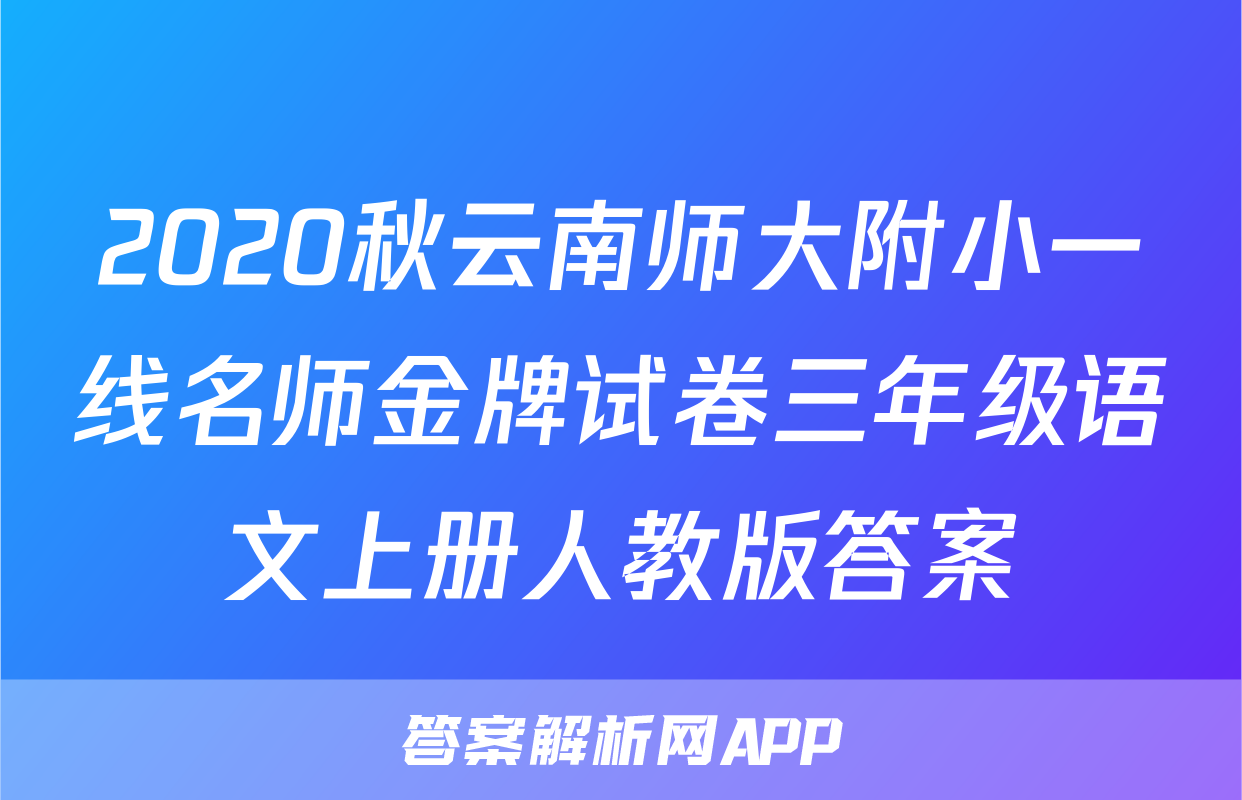 2020秋云南师大附小一线名师金牌试卷三年级语文上册人教版答案