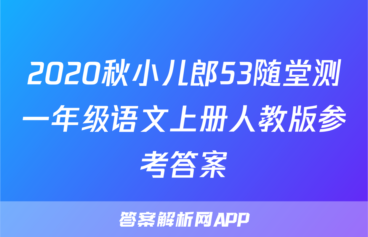 2020秋小儿郎53随堂测一年级语文上册人教版参考答案