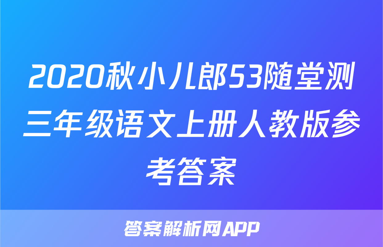 2020秋小儿郎53随堂测三年级语文上册人教版参考答案