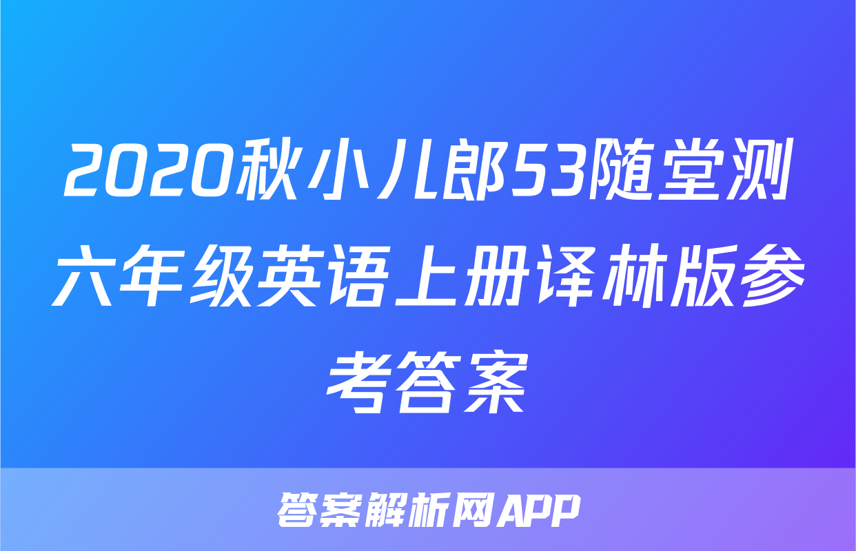 2020秋小儿郎53随堂测六年级英语上册译林版参考答案