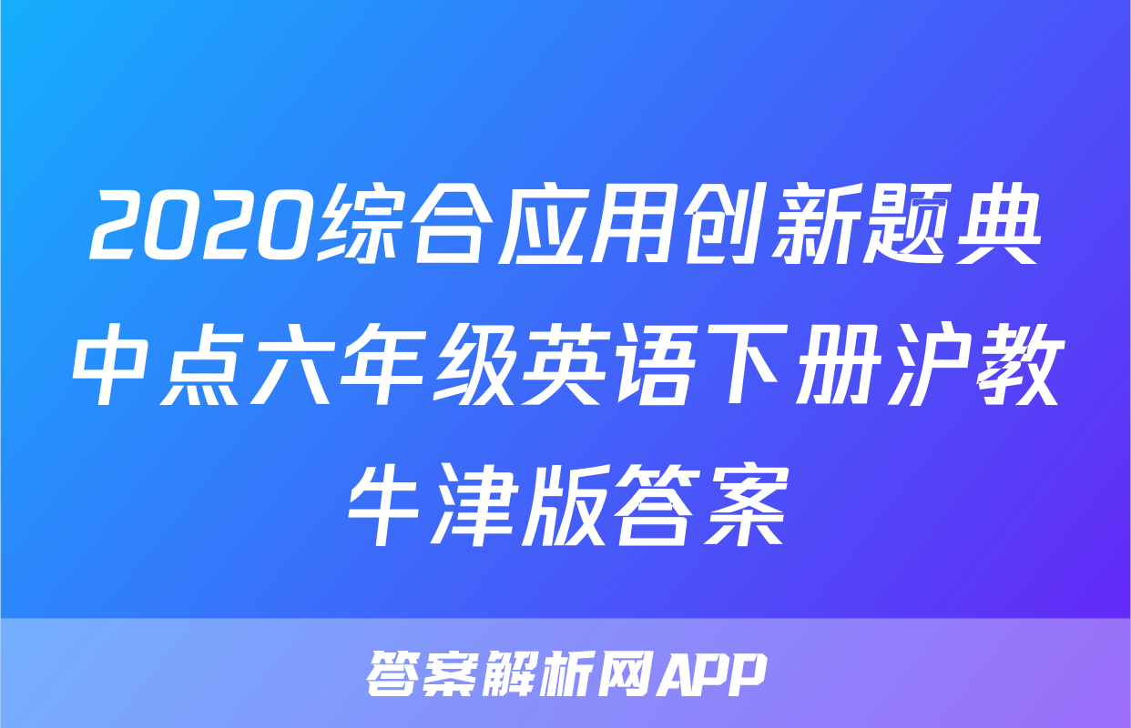 2020综合应用创新题典中点六年级英语下册沪教牛津版答案