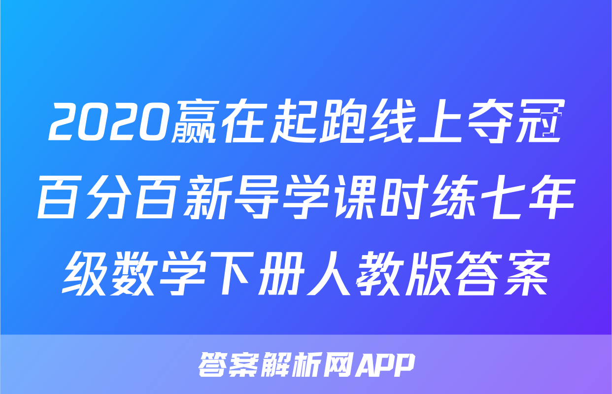 2020赢在起跑线上夺冠百分百新导学课时练七年级数学下册人教版答案