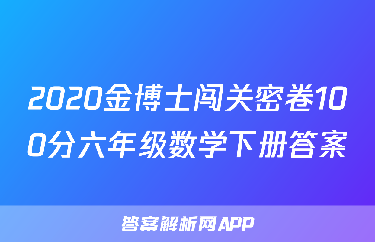 2020金博士闯关密卷100分六年级数学下册答案