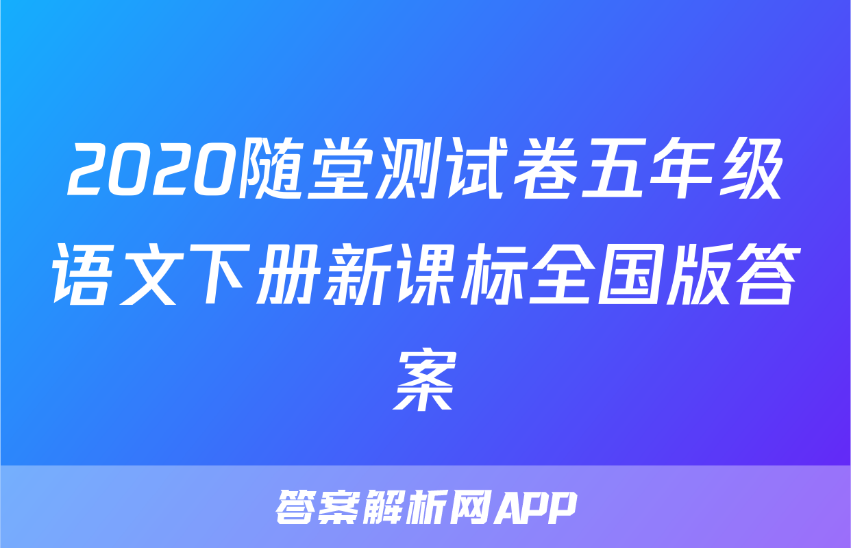 2020随堂测试卷五年级语文下册新课标全国版答案