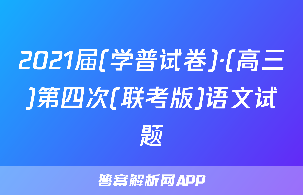2021届(学普试卷)·(高三)第四次(联考版)语文试题