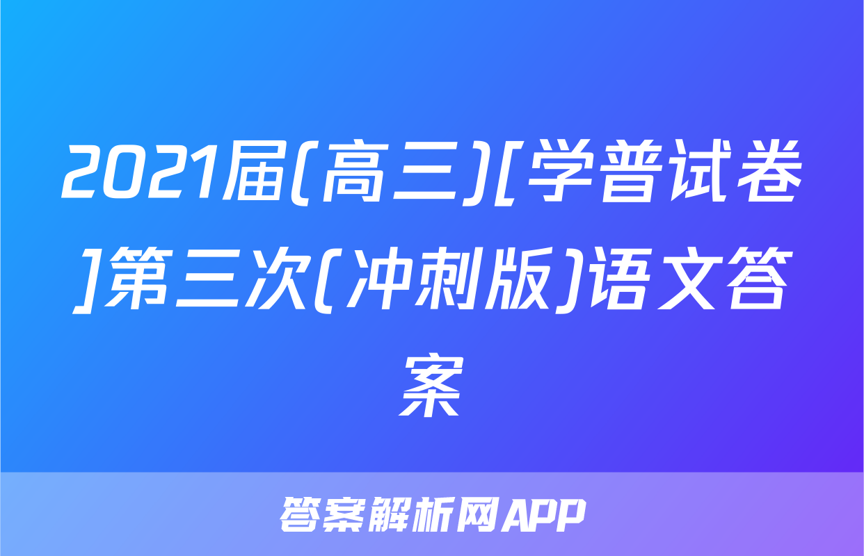 2021届(高三)[学普试卷]第三次(冲刺版)语文答案
