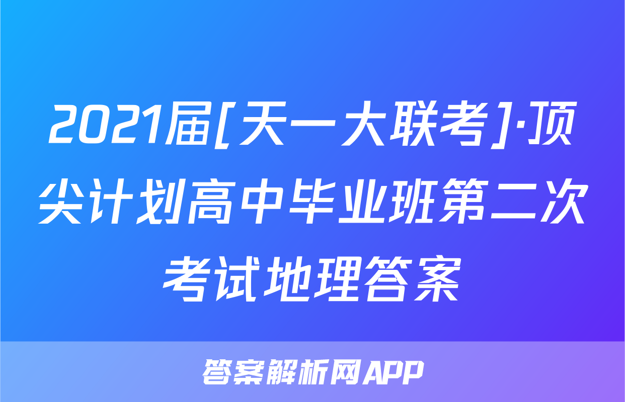2021届[天一大联考]·顶尖计划高中毕业班第二次考试地理答案