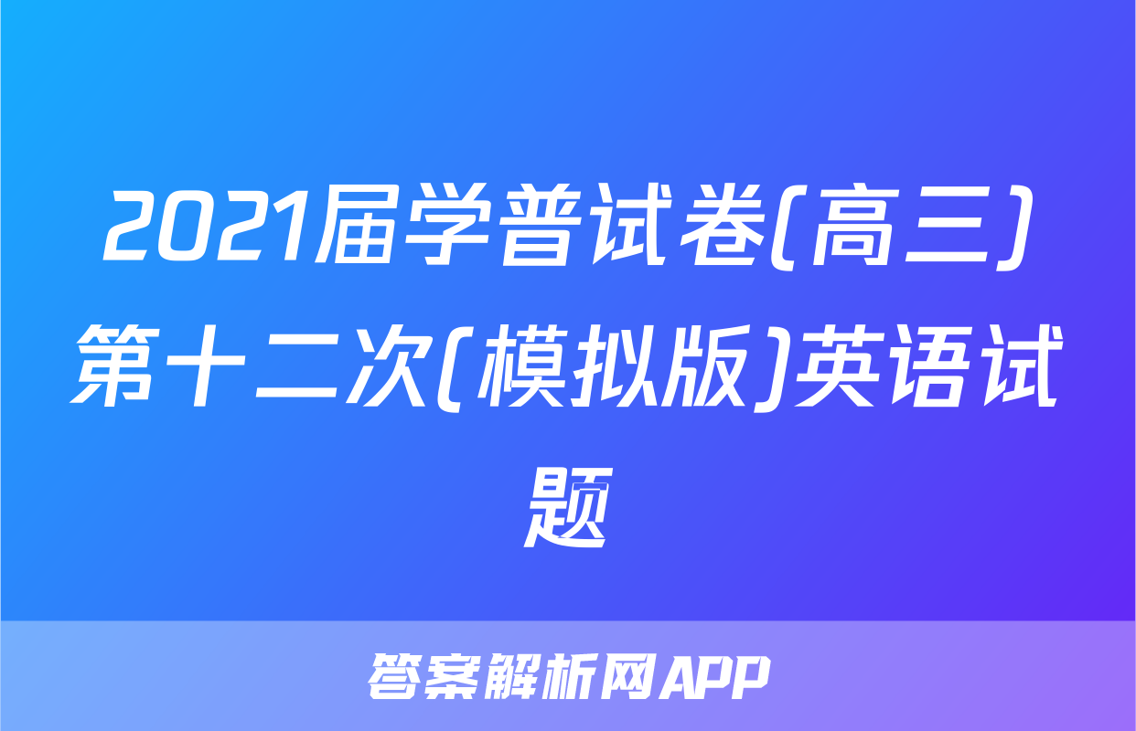 2021届学普试卷(高三)第十二次(模拟版)英语试题