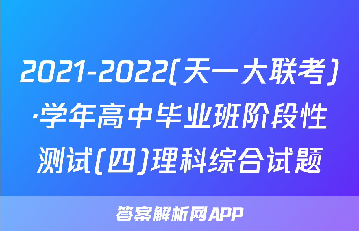 2021-2022(天一大联考)·学年高中毕业班阶段性测试(四)理科综合试题