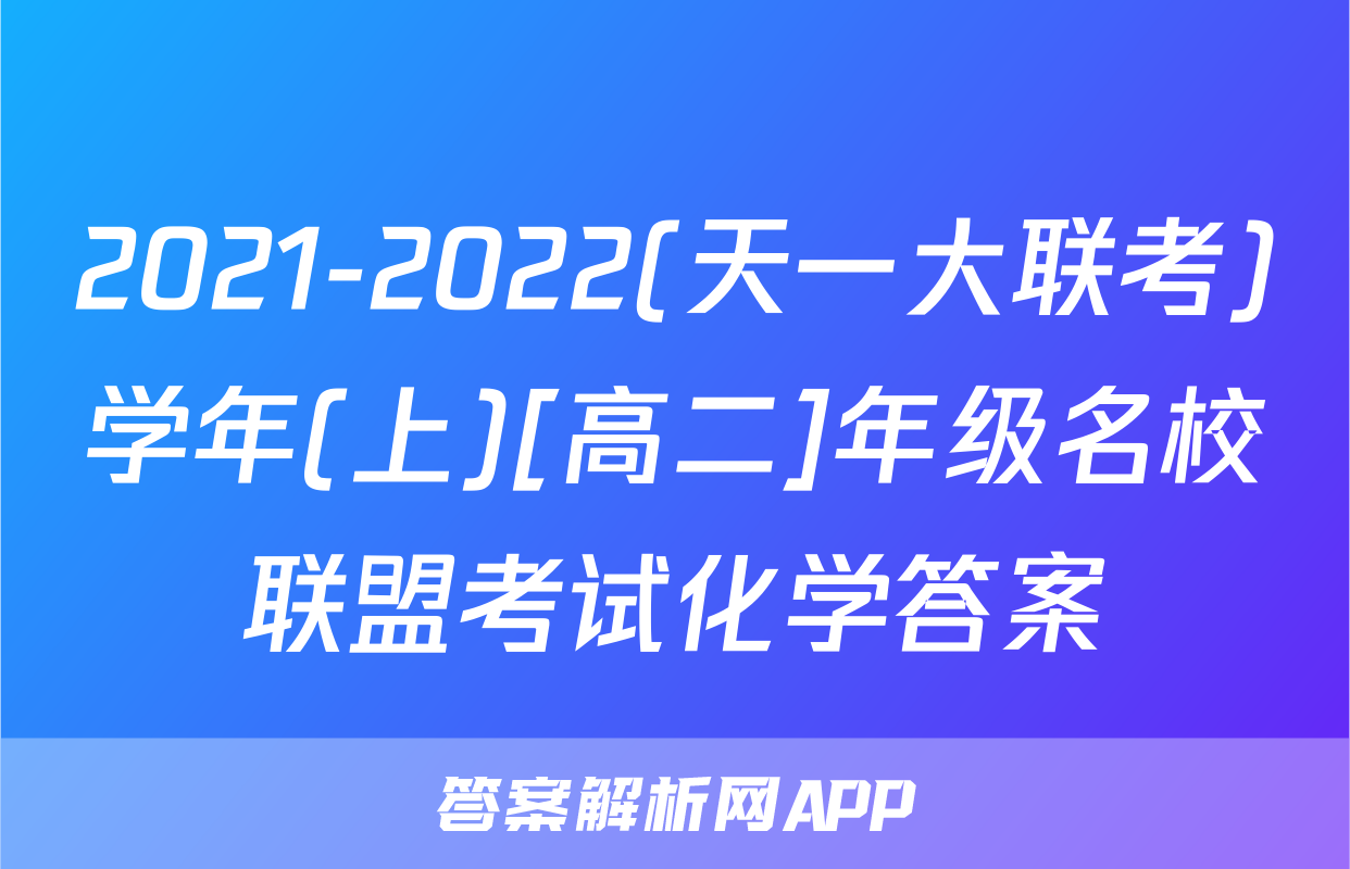 2021-2022(天一大联考)学年(上)[高二]年级名校联盟考试化学答案