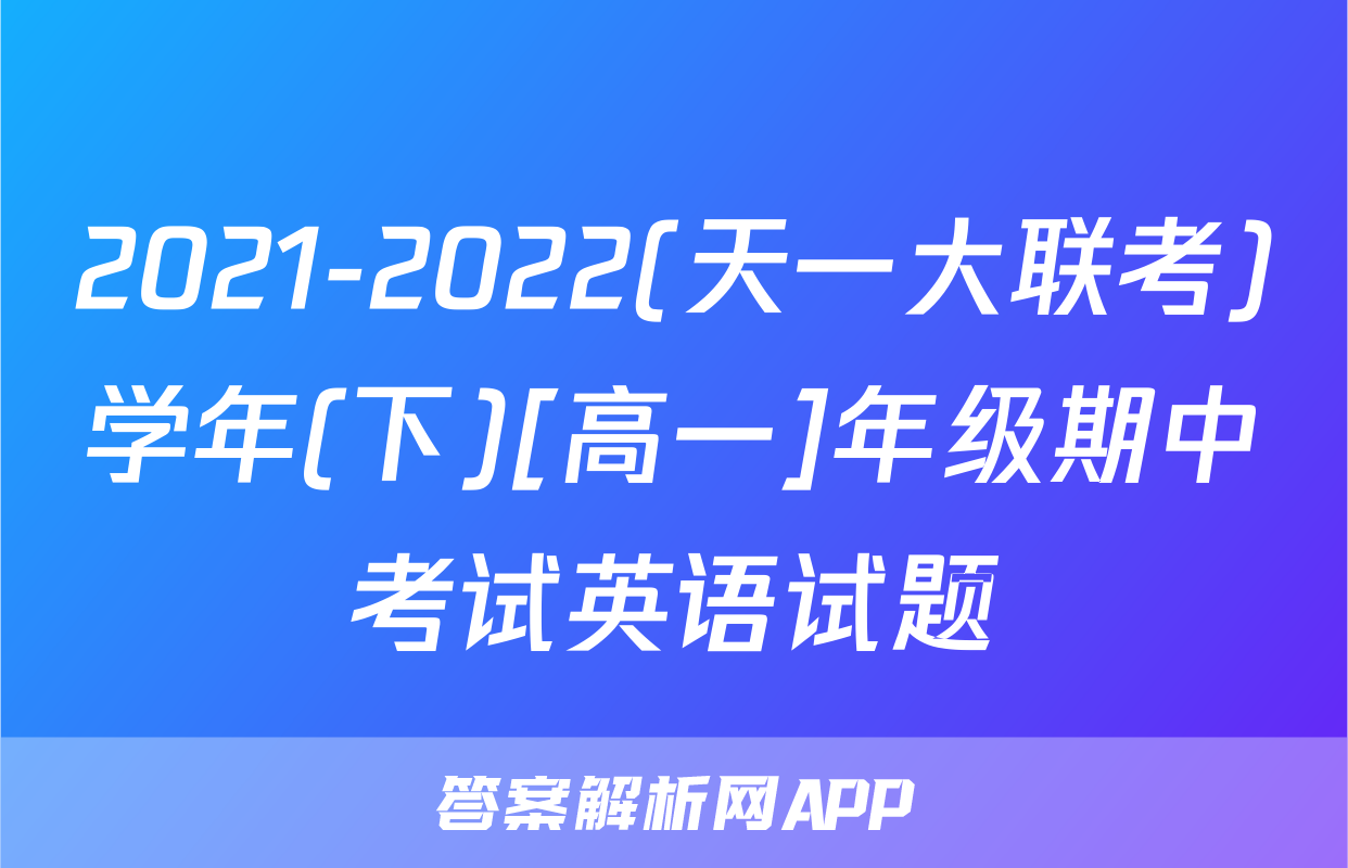 2021-2022(天一大联考)学年(下)[高一]年级期中考试英语试题