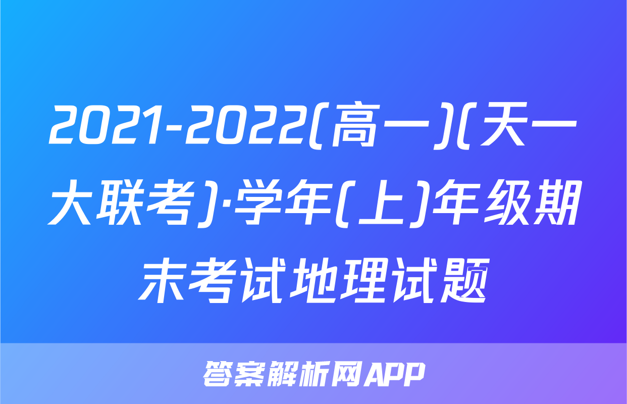 2021-2022(高一)(天一大联考)·学年(上)年级期末考试地理试题