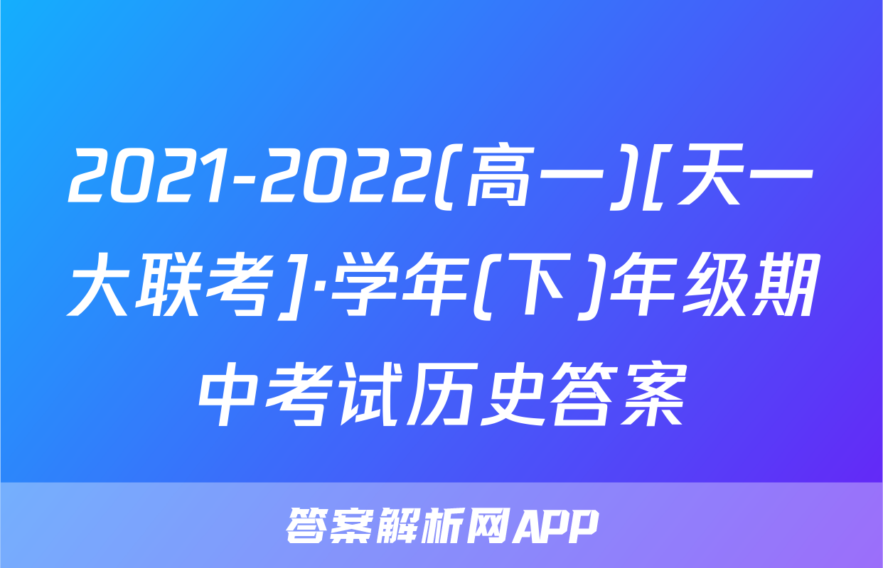 2021-2022(高一)[天一大联考]·学年(下)年级期中考试历史答案