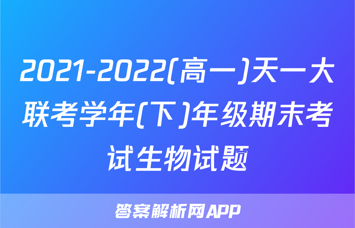 2021-2022(高一)天一大联考学年(下)年级期末考试生物试题