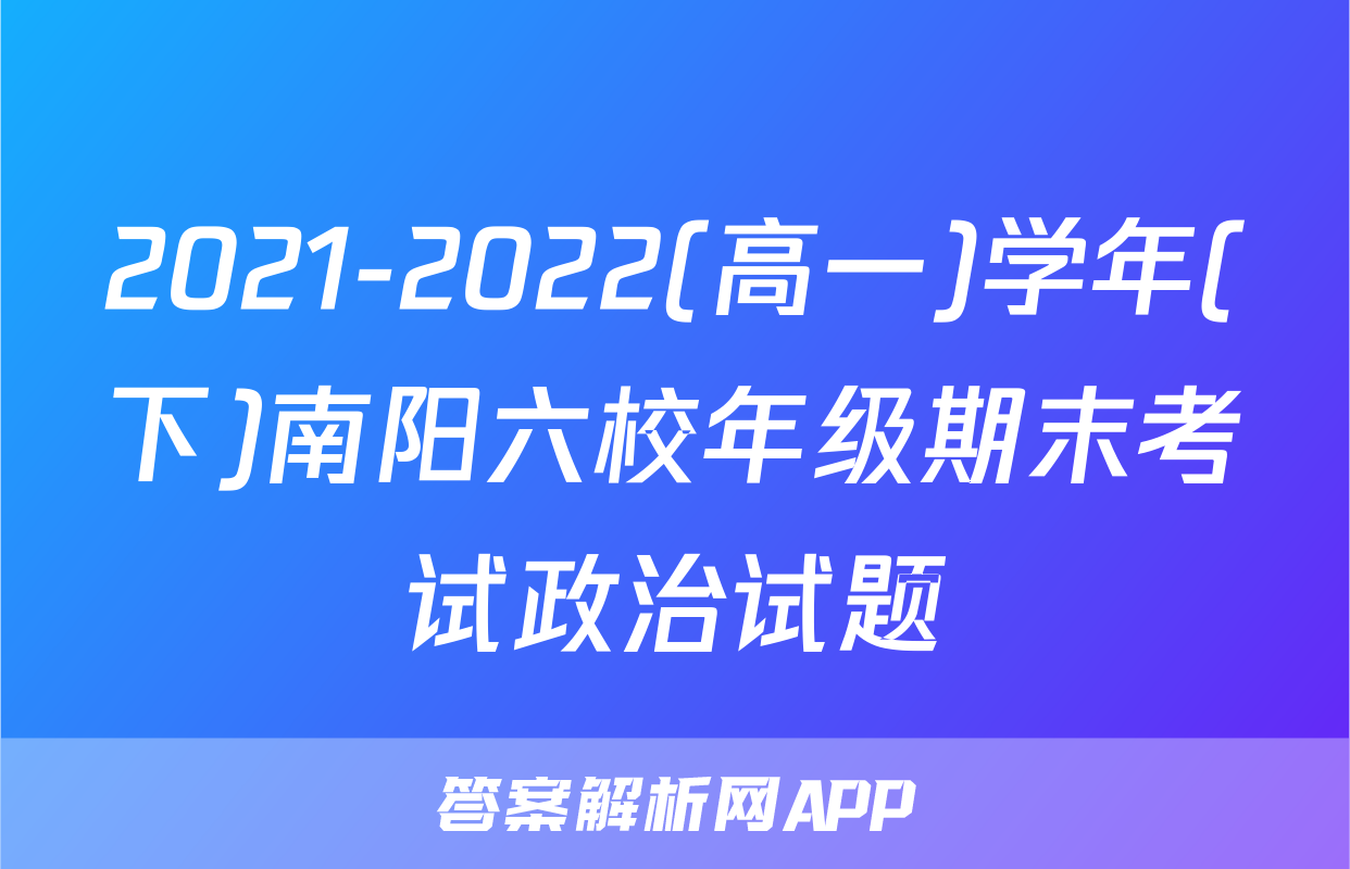 2021-2022(高一)学年(下)南阳六校年级期末考试政治试题