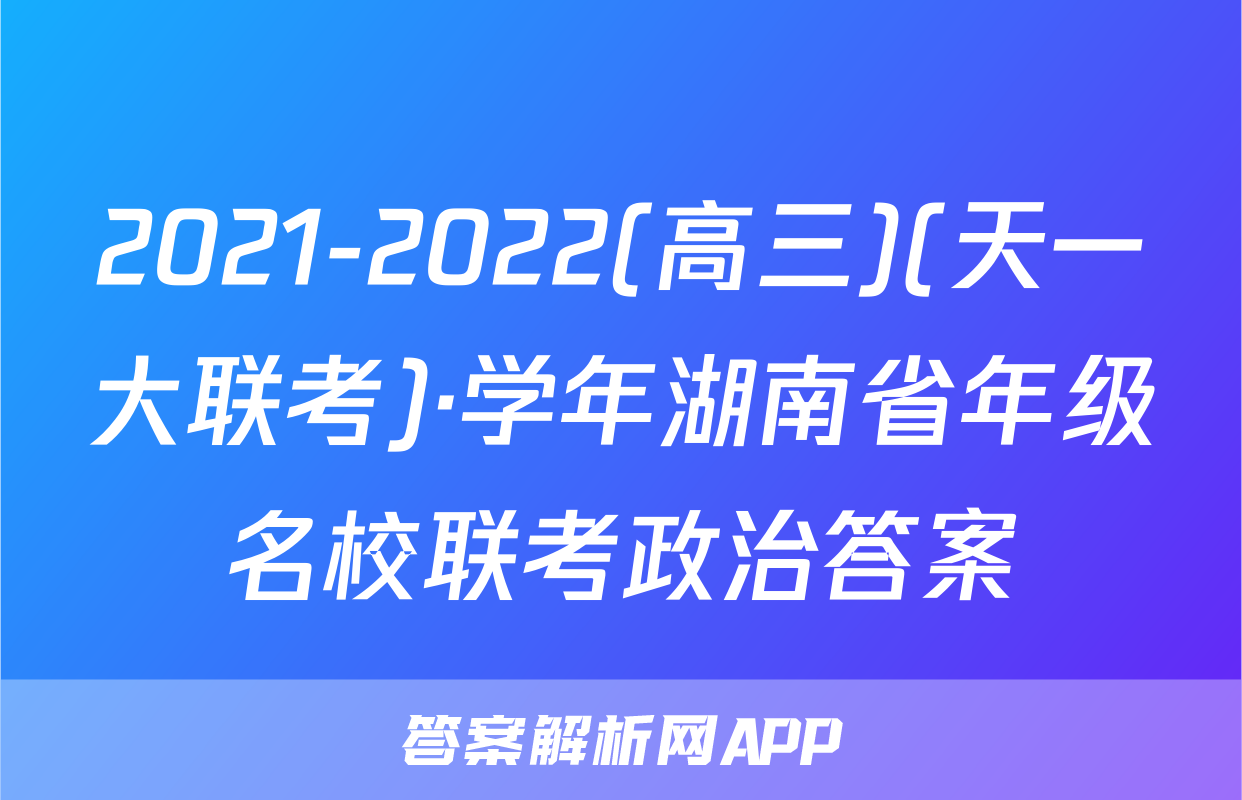 2021-2022(高三)(天一大联考)·学年湖南省年级名校联考政治答案