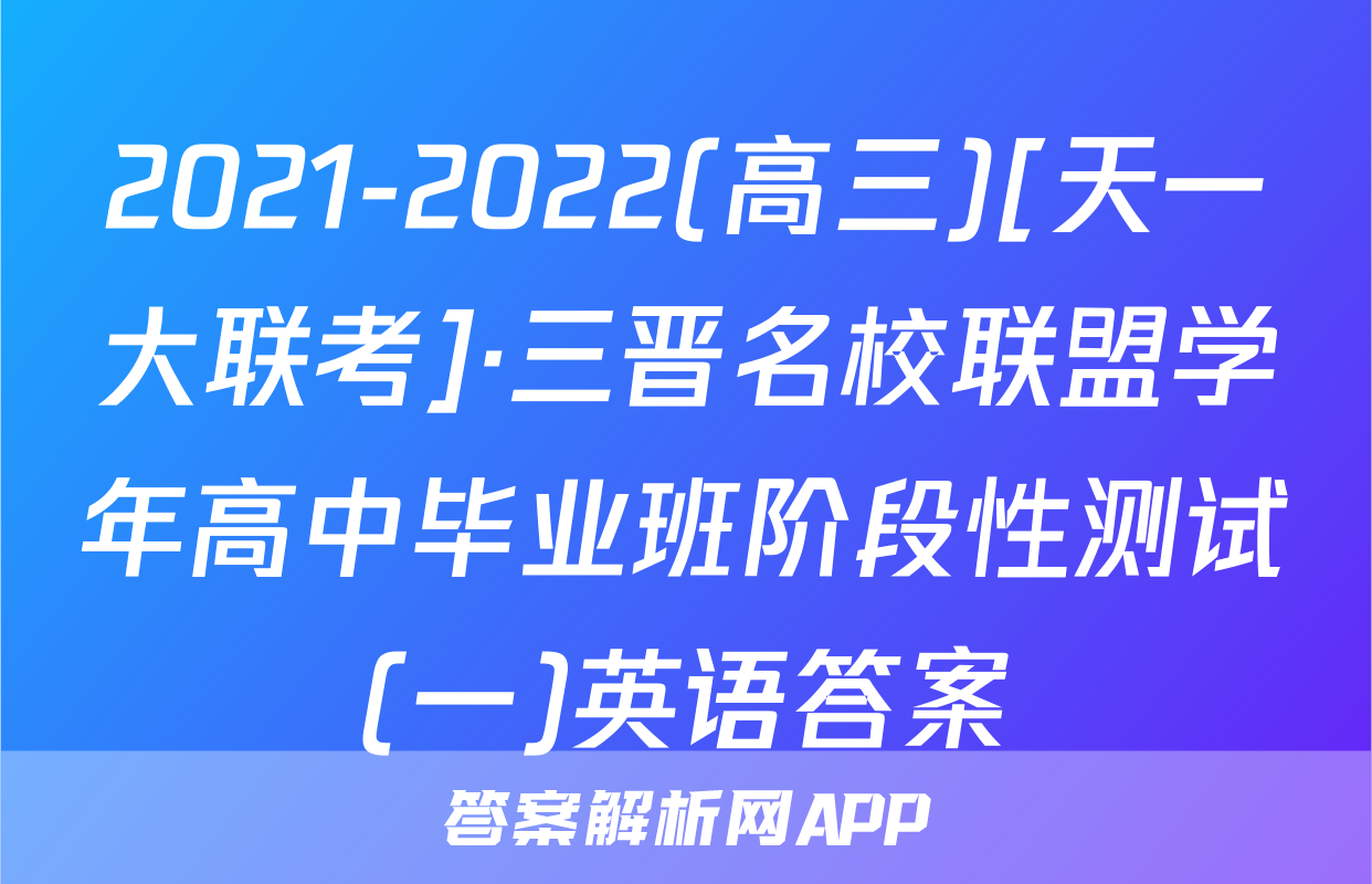 2021-2022(高三)[天一大联考]·三晋名校联盟学年高中毕业班阶段性测试(一)英语答案