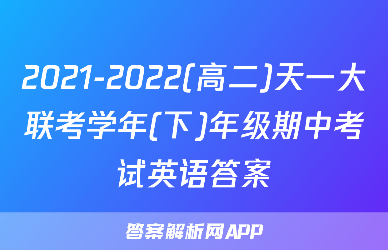 2021-2022(高二)天一大联考学年(下)年级期中考试英语答案