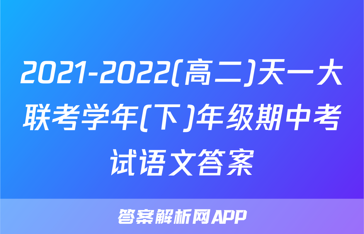 2021-2022(高二)天一大联考学年(下)年级期中考试语文答案