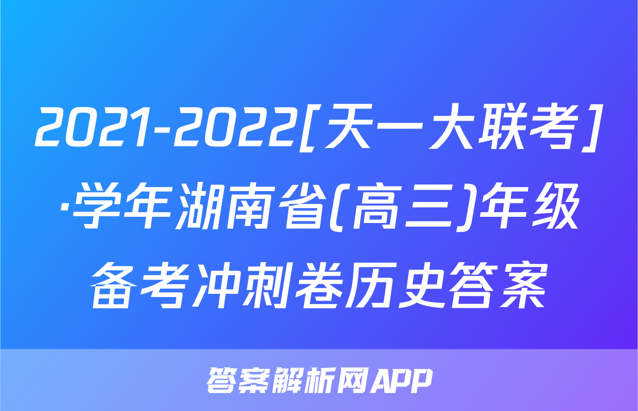 2021-2022[天一大联考]·学年湖南省(高三)年级备考冲刺卷历史答案