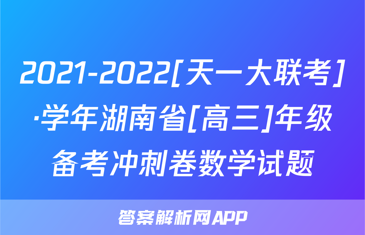 2021-2022[天一大联考]·学年湖南省[高三]年级备考冲刺卷数学试题