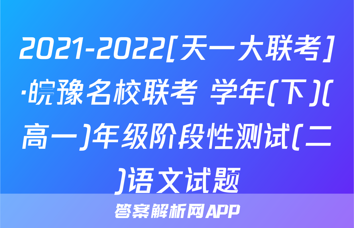 2021-2022[天一大联考]·皖豫名校联考 学年(下)(高一)年级阶段性测试(二)语文试题