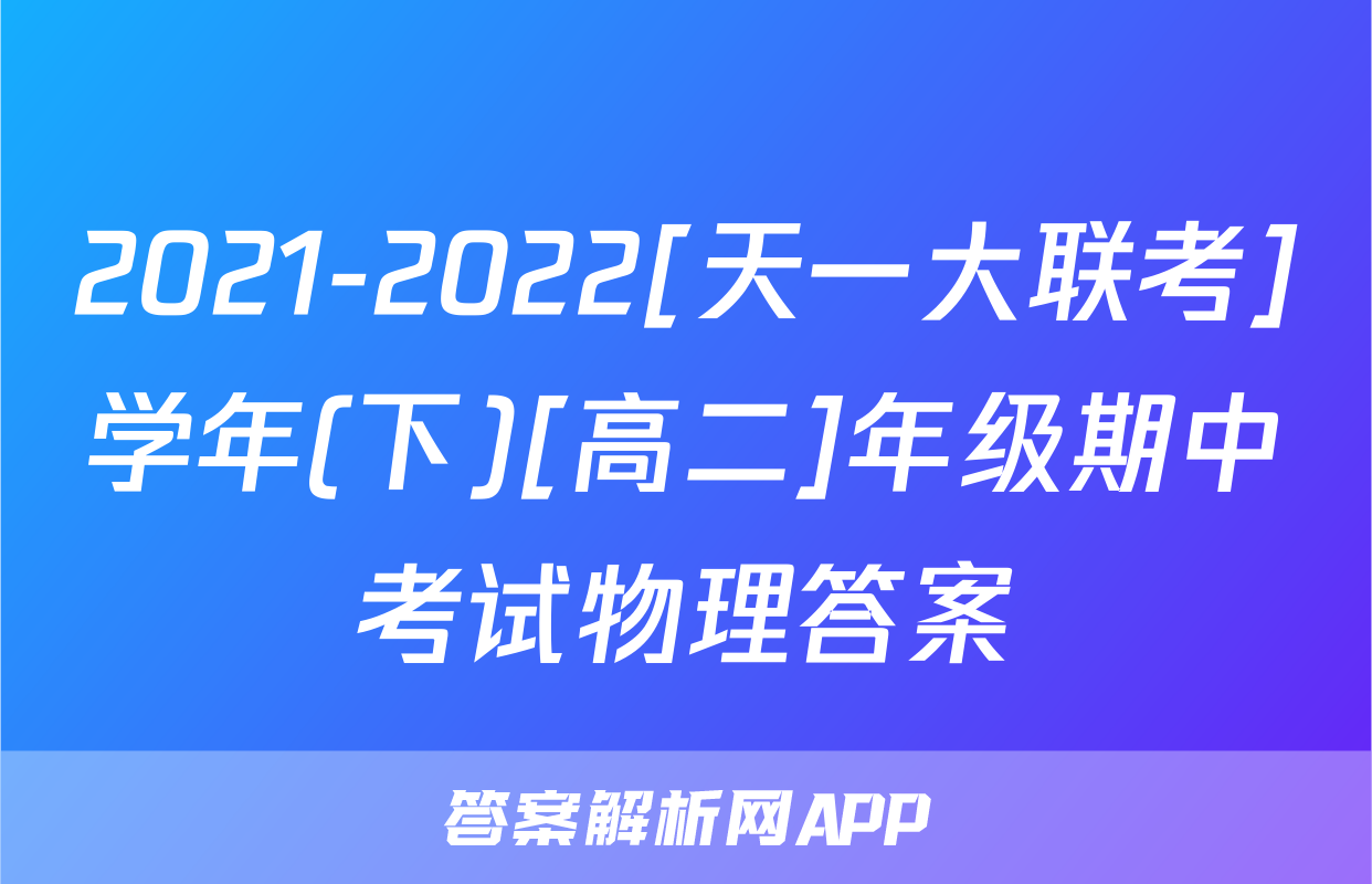 2021-2022[天一大联考]学年(下)[高二]年级期中考试物理答案