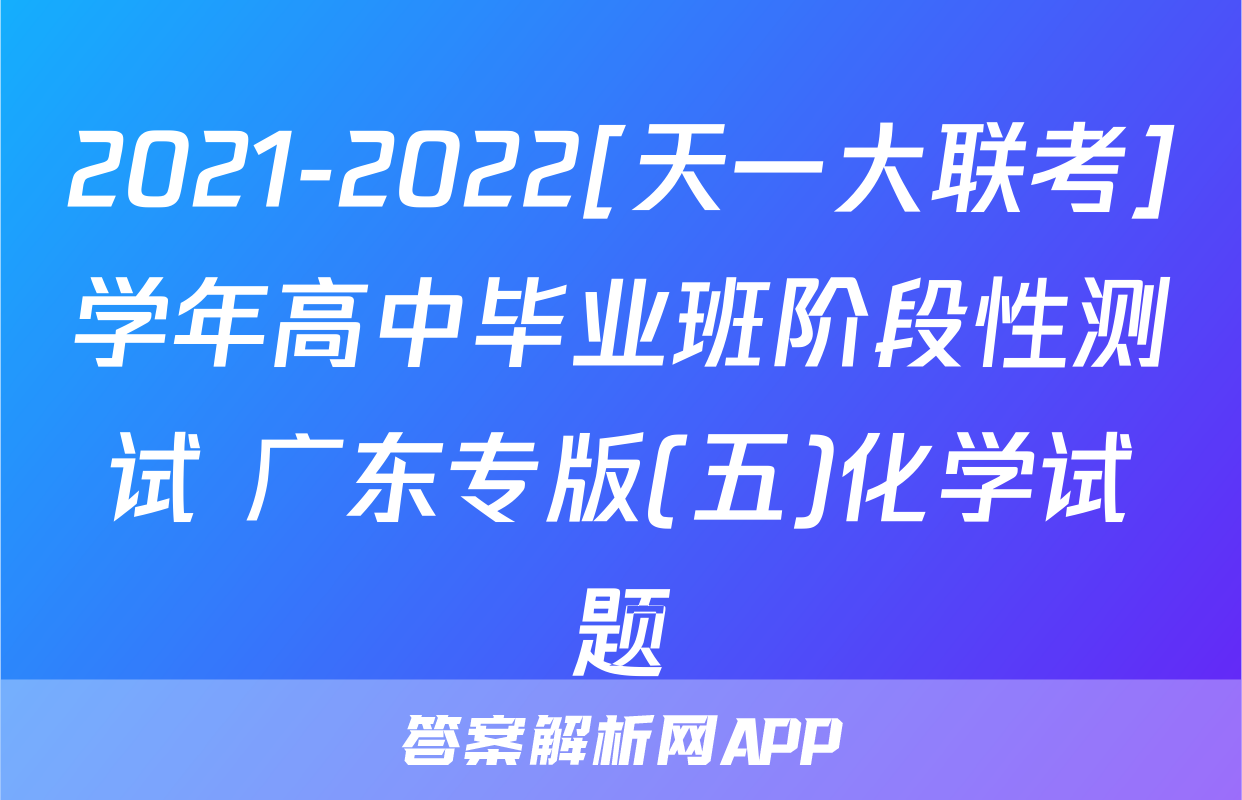 2021-2022[天一大联考]学年高中毕业班阶段性测试 广东专版(五)化学试题
