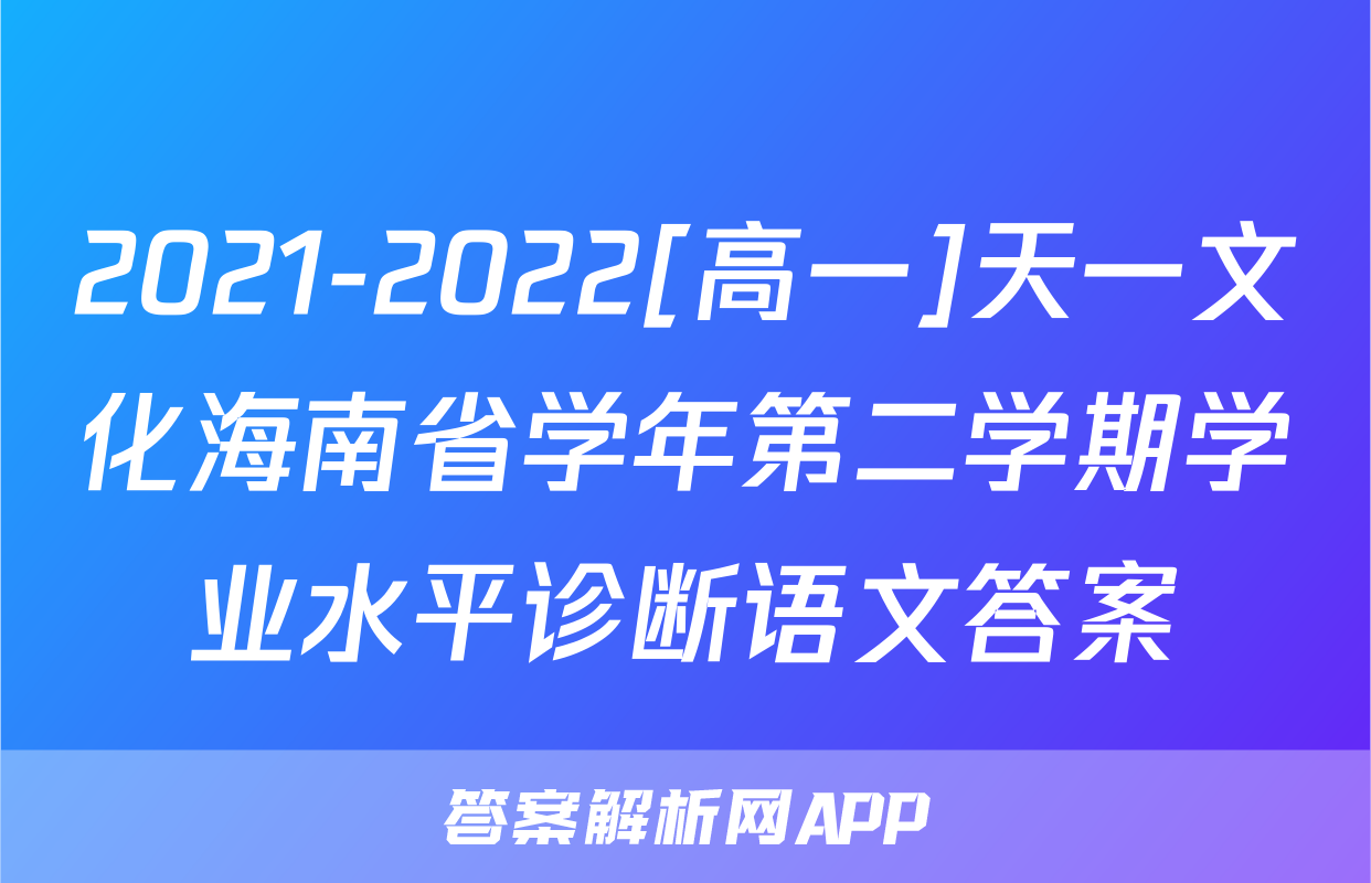 2021-2022[高一]天一文化海南省学年第二学期学业水平诊断语文答案
