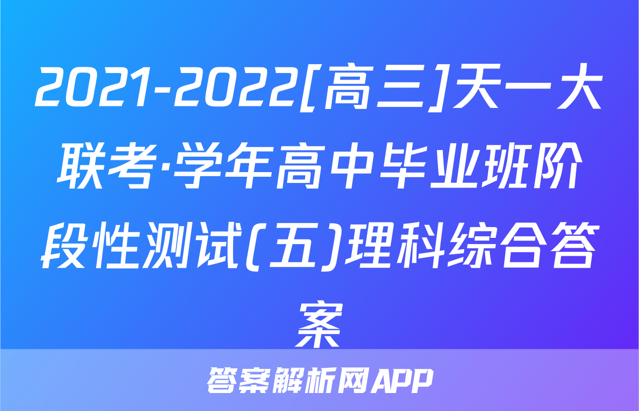 2021-2022[高三]天一大联考·学年高中毕业班阶段性测试(五)理科综合答案