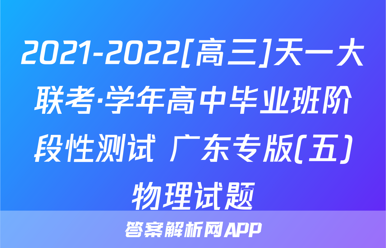2021-2022[高三]天一大联考·学年高中毕业班阶段性测试 广东专版(五)物理试题