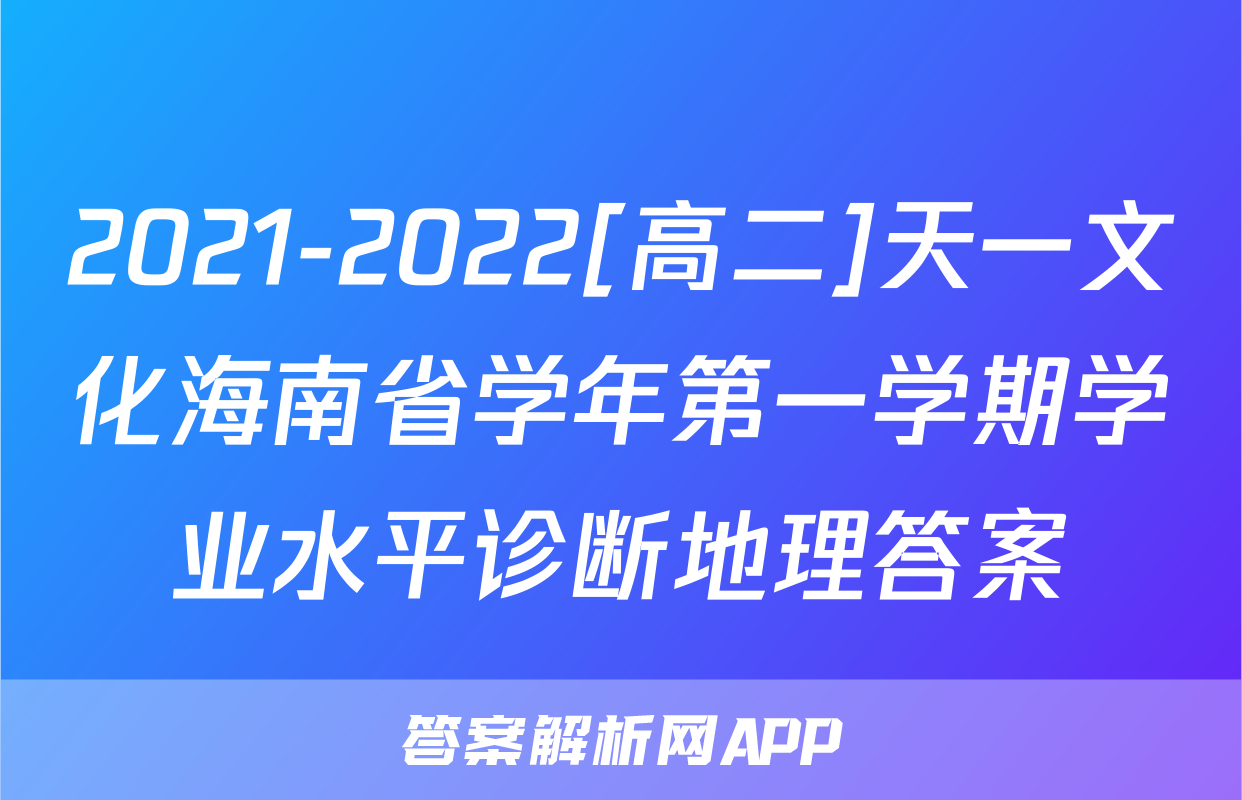 2021-2022[高二]天一文化海南省学年第一学期学业水平诊断地理答案