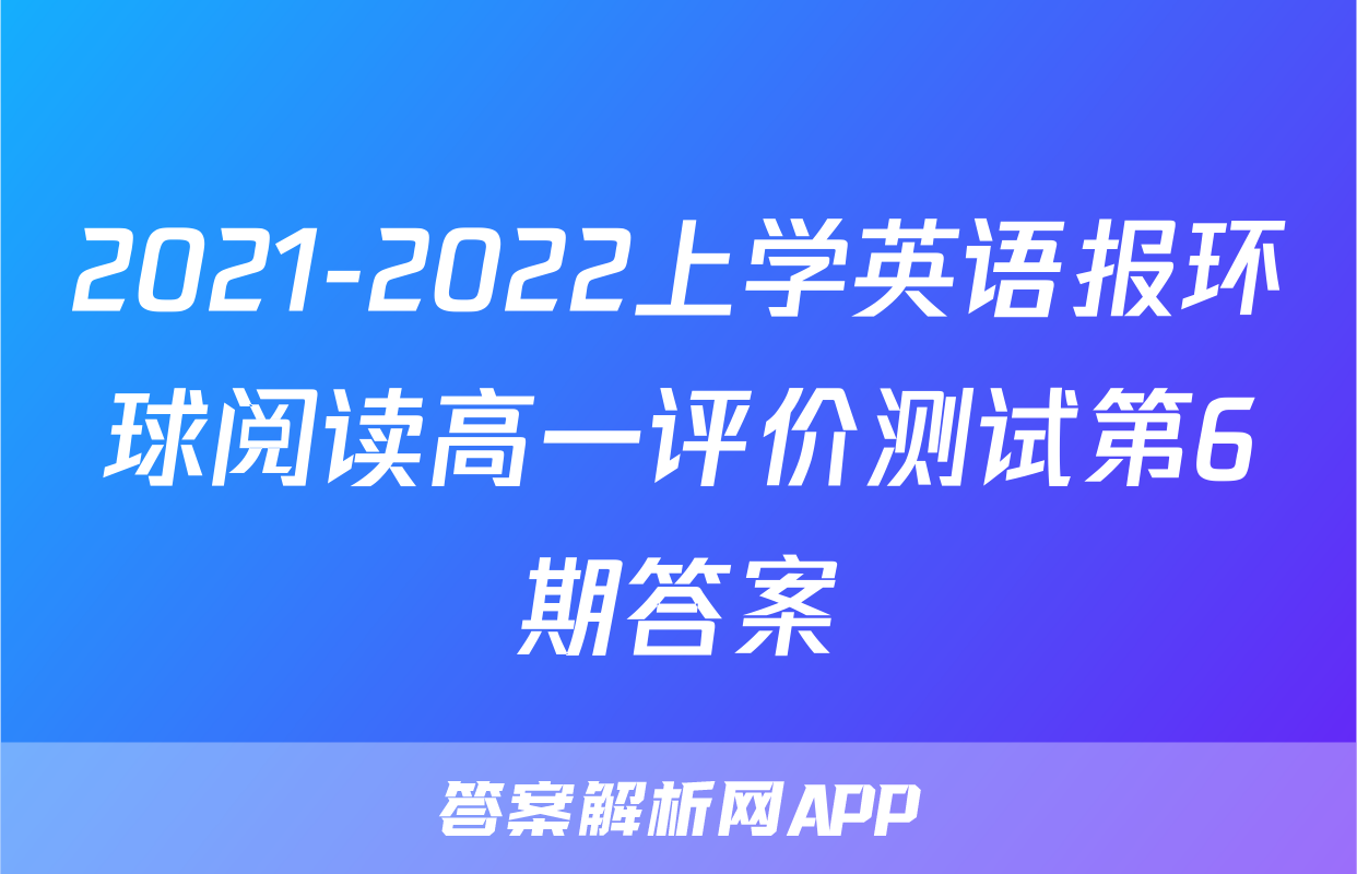 2021-2022上学英语报环球阅读高一评价测试第6期答案