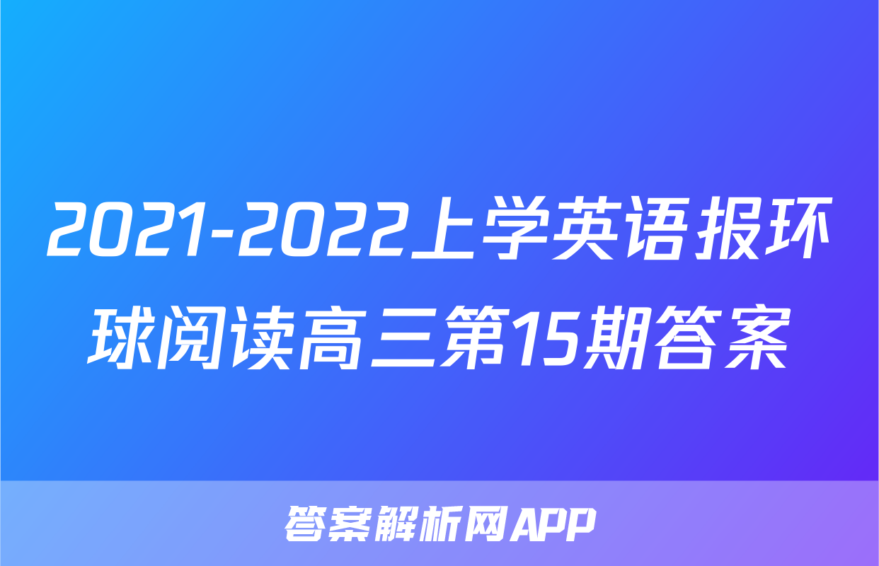 2021-2022上学英语报环球阅读高三第15期答案