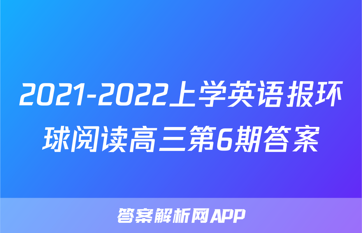 2021-2022上学英语报环球阅读高三第6期答案