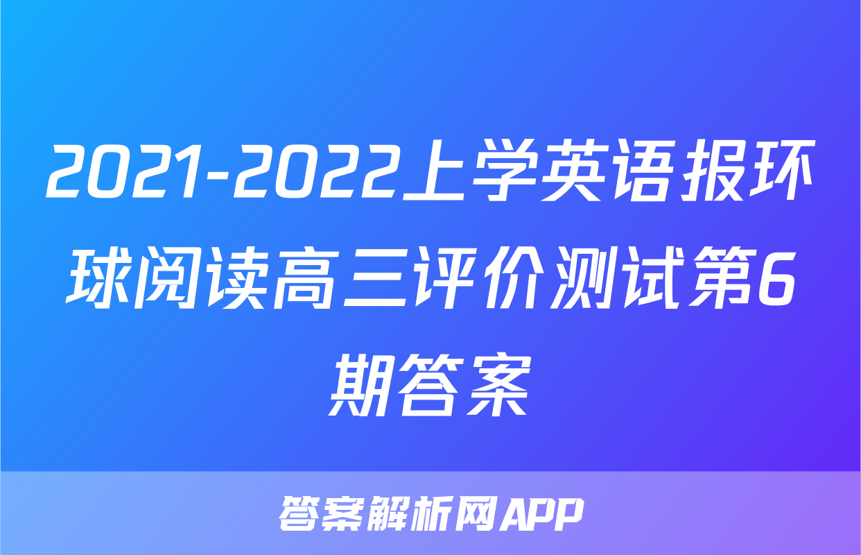 2021-2022上学英语报环球阅读高三评价测试第6期答案