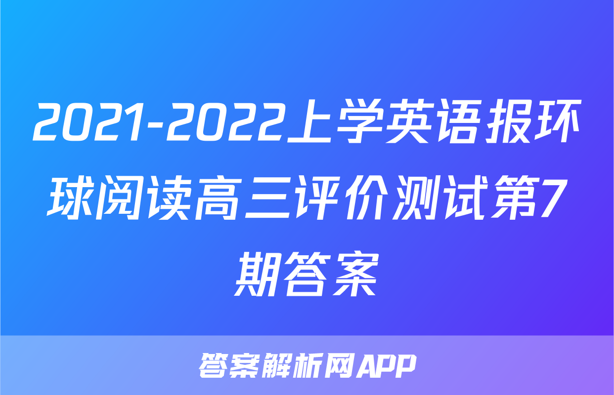 2021-2022上学英语报环球阅读高三评价测试第7期答案