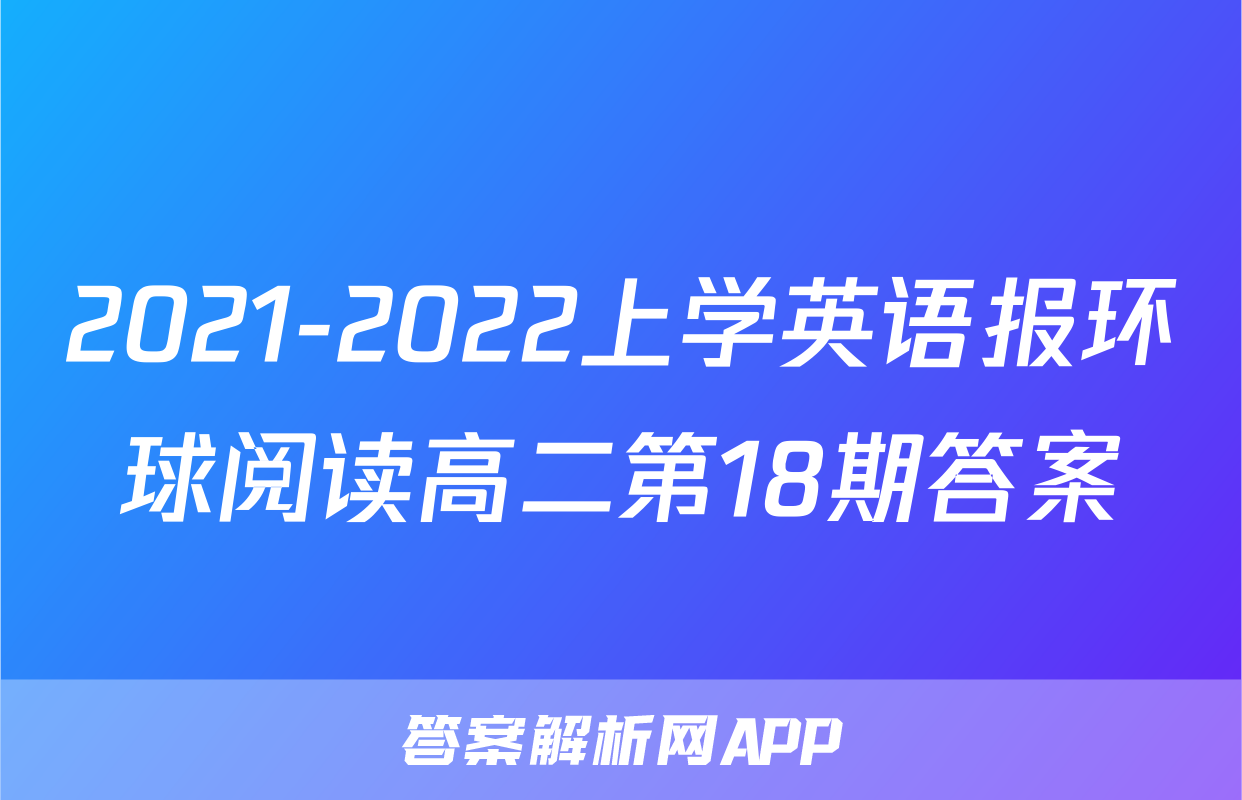 2021-2022上学英语报环球阅读高二第18期答案