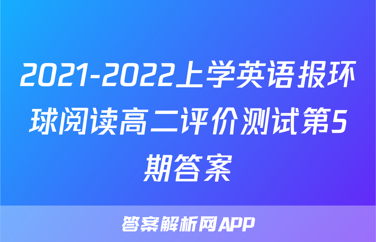 2021-2022上学英语报环球阅读高二评价测试第5期答案