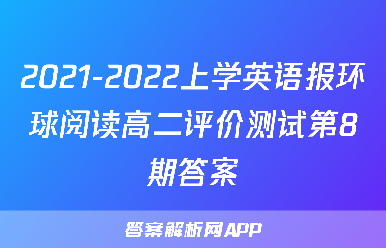 2021-2022上学英语报环球阅读高二评价测试第8期答案