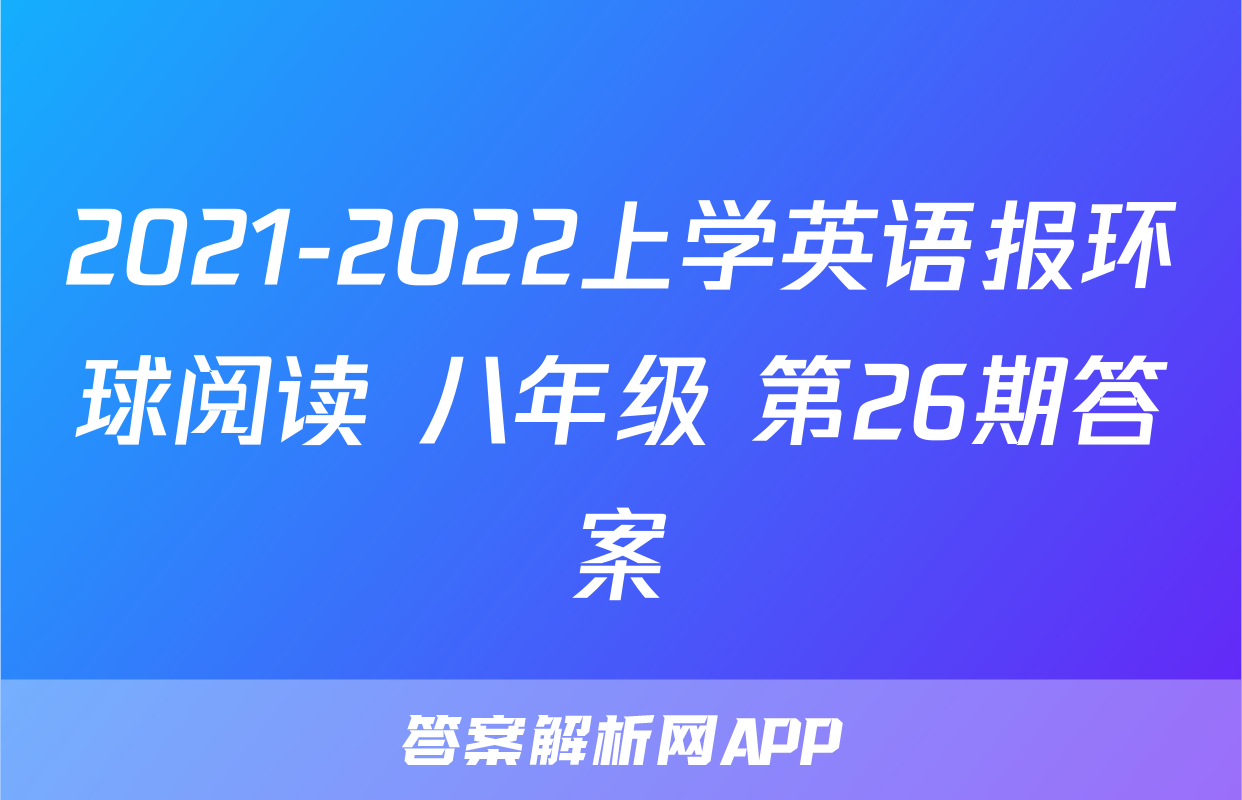 2021-2022上学英语报环球阅读 八年级 第26期答案