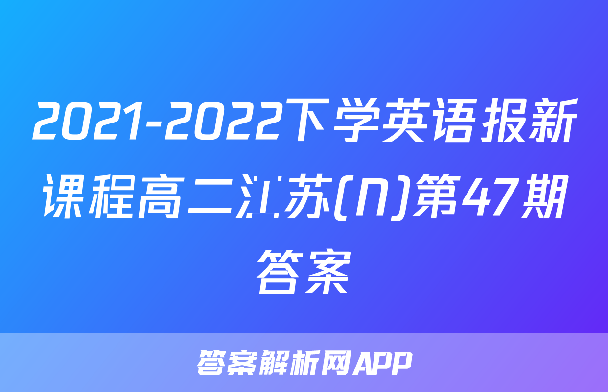 2021-2022下学英语报新课程高二江苏(N)第47期答案