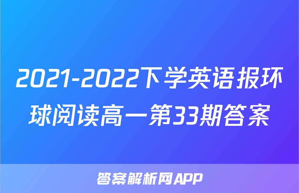 2021-2022下学英语报环球阅读高一第33期答案