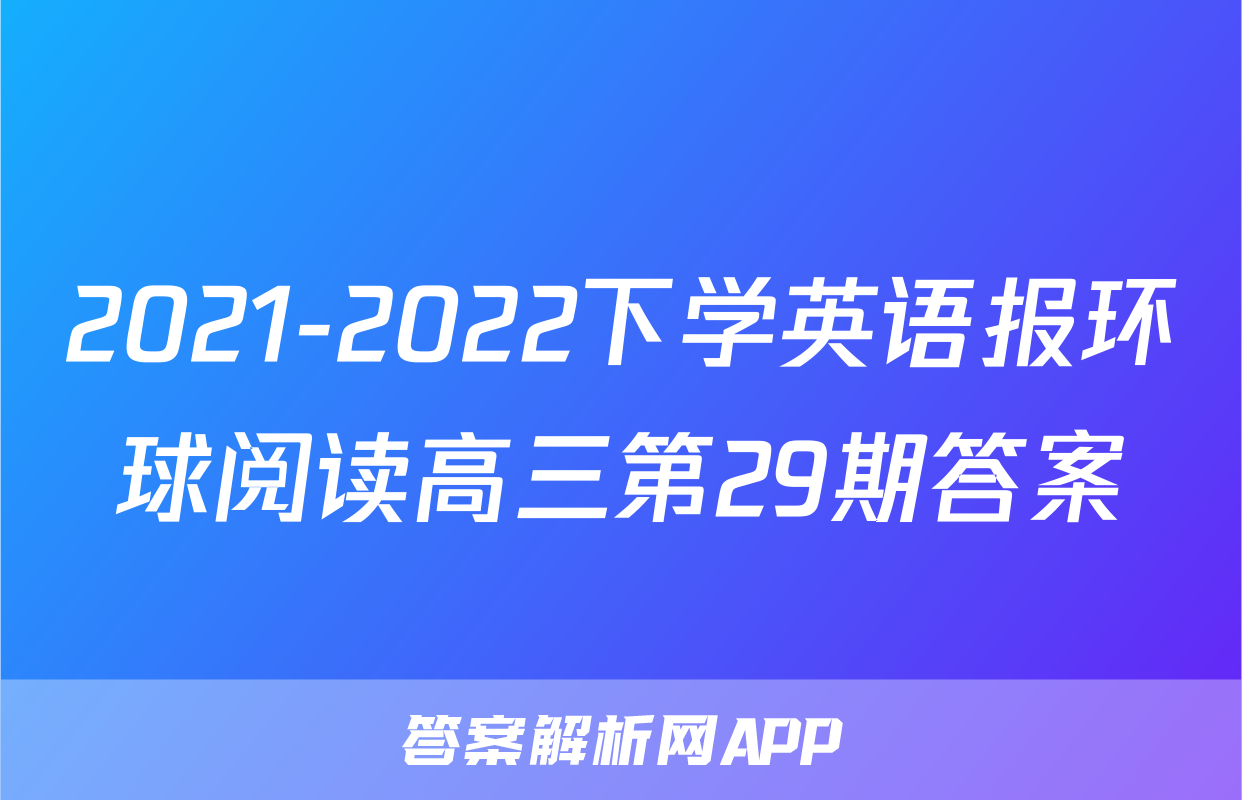 2021-2022下学英语报环球阅读高三第29期答案
