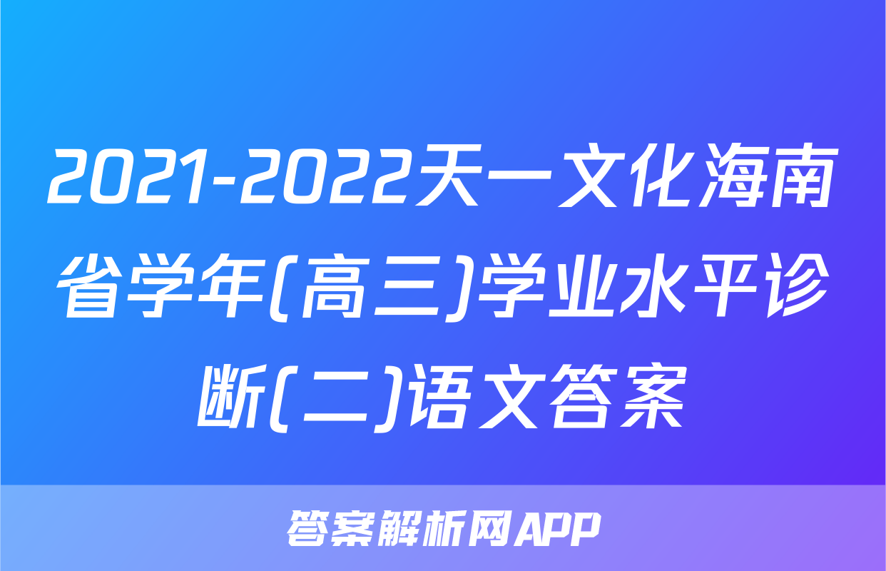 2021-2022天一文化海南省学年(高三)学业水平诊断(二)语文答案