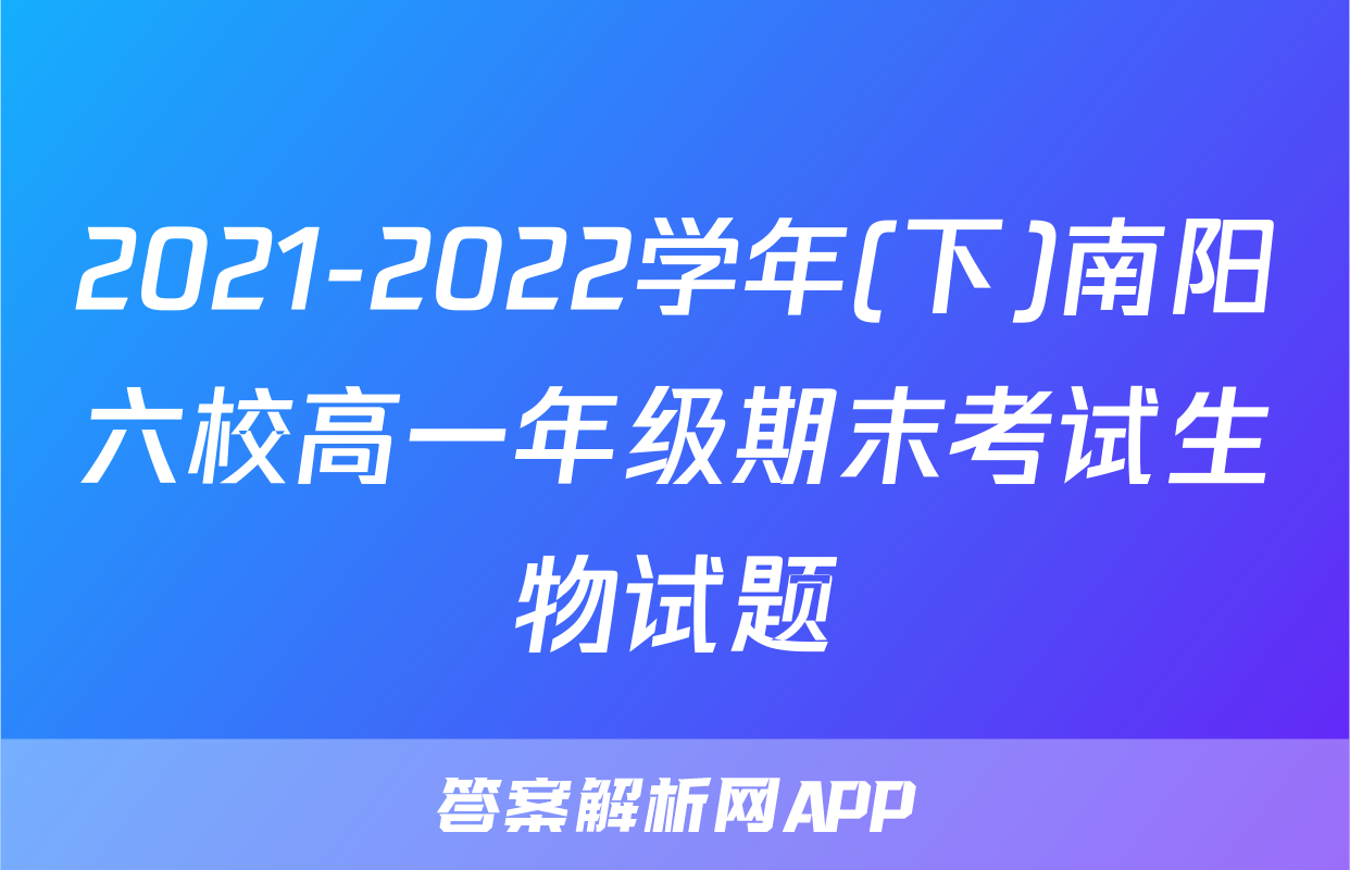 2021-2022学年(下)南阳六校高一年级期末考试生物试题