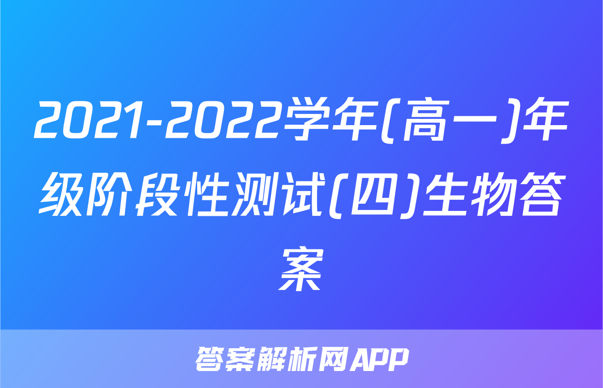 2021-2022学年(高一)年级阶段性测试(四)生物答案